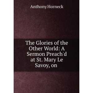   Sermon Preachd at St. Mary Le Savoy, on .: Anthony Horneck: Books