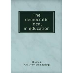  The democratic ideal in education R. E. [from old catalog 