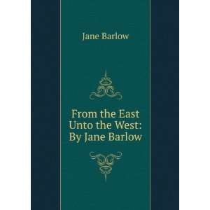  From the East Unto the West By Jane Barlow. Jane Barlow Books