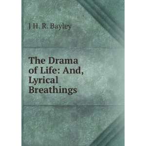  The Drama of Life And, Lyrical Breathings J H. R. Bayley Books