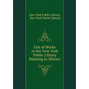  List of Works in the New York Public Library Relating to 