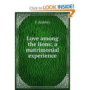    Love among the lions; a matrimonial experience F Anstey Books