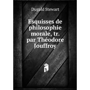   morale, tr. par ThÃ©odore Jouffroy Dugald Stewart Books