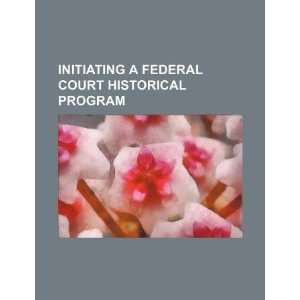  Initiating a federal court historical program 