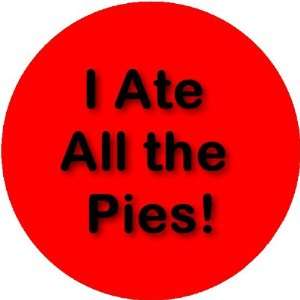  I Ate All The Pies 2.25 inch Large Badge Style Round 