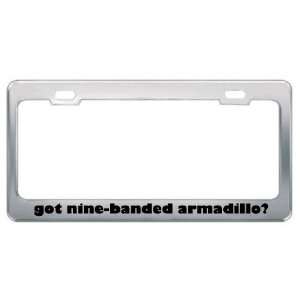 Got Nine Banded Armadillo? Animals Pets Metal License Plate Frame 