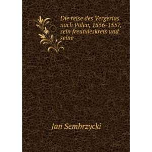 Die Reise Des Vergerius Nach Polen, 1556 1557, Sein Freundeskreis Und 