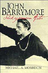 John Barrymore, Shakespearean Actor by Michael A. Morrison 1997 