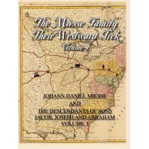 The Miesse Family Their Westward Trek Volume I Johann Daniel and The 