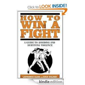 How to Win a Fight A Guide to Avoiding and Surviving Violence Kris 