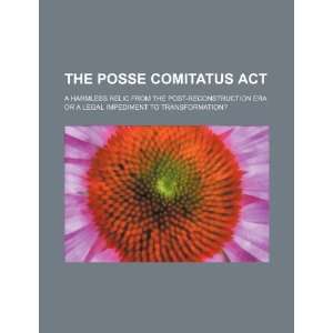  The Posse Comitatus Act: a harmless relic from the post 