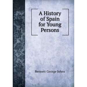  A History of Spain for Young Persons Bennett George Johns 