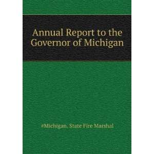   to the Governor of Michigan #Michigan. State Fire Marshal Books