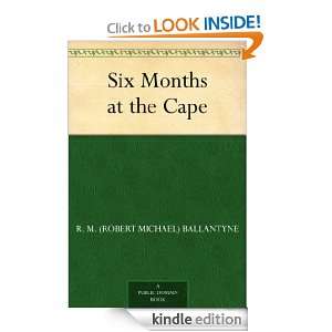Six Months at the Cape R. M. (Robert Michael) Ballantyne  