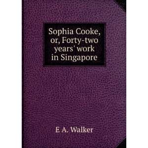   Cooke, or, Forty two years work in Singapore E A. Walker Books
