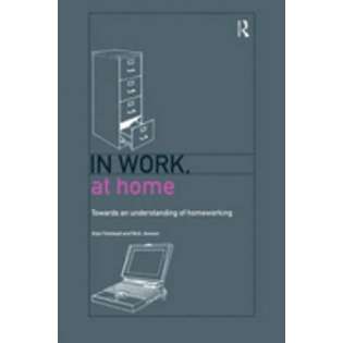 Routledge In Work, at Home Towards an Understanding of Homeworking by 