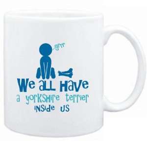 Mug White  WE ALL HAVE A Yorkshire Terrier INSIDE US !  Dogs:  