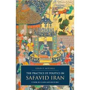  The Practice of Politics in Safavid Iran Power, Religion 