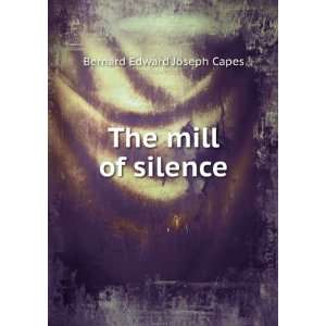  The mill of silence Bernard Edward Joseph Capes Books
