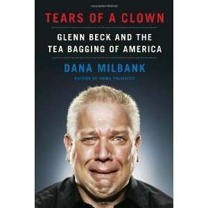  By Dana Milbank Tears of a Clown Glenn Beck and the Tea 