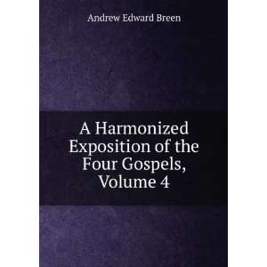   Exposition of the Four Gospels, Volume 4 Andrew Edward Breen Books