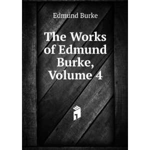  The Works of Edmund Burke, Volume 4 Burke Edmund Books