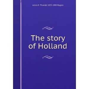    The story of Holland James E. Thorold 1823 1890 Rogers Books