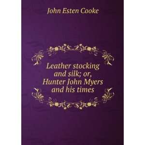   and silk; or, Hunter John Myers and his times John Esten Cooke Books
