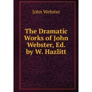   Dramatic Works of John Webster, Ed. by W. Hazlitt John Webster Books