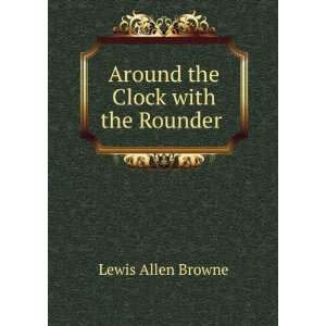    Around the Clock with the Rounder . Lewis Allen Browne Books
