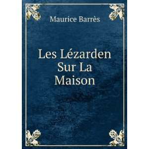  Les LÃ©zarden Sur La Maison Maurice BarrÃ¨s Books