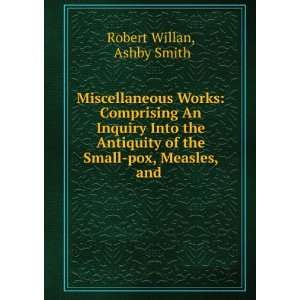   of the Small pox, Measles, and . Ashby Smith Robert Willan Books