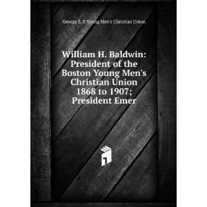  William H. Baldwin: President of the Boston Young Mens 