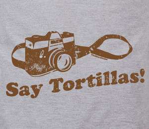 Say Tortillas   Mexican Spanish food humor tee t shirt  
