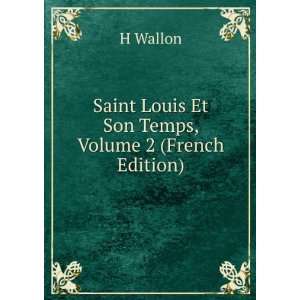  Saint Louis Et Son Temps, Volume 2 (French Edition): H 